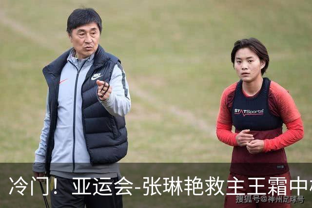 冷门！亚运会-张琳艳救主王霜中楣 女足1-1乌兹别克